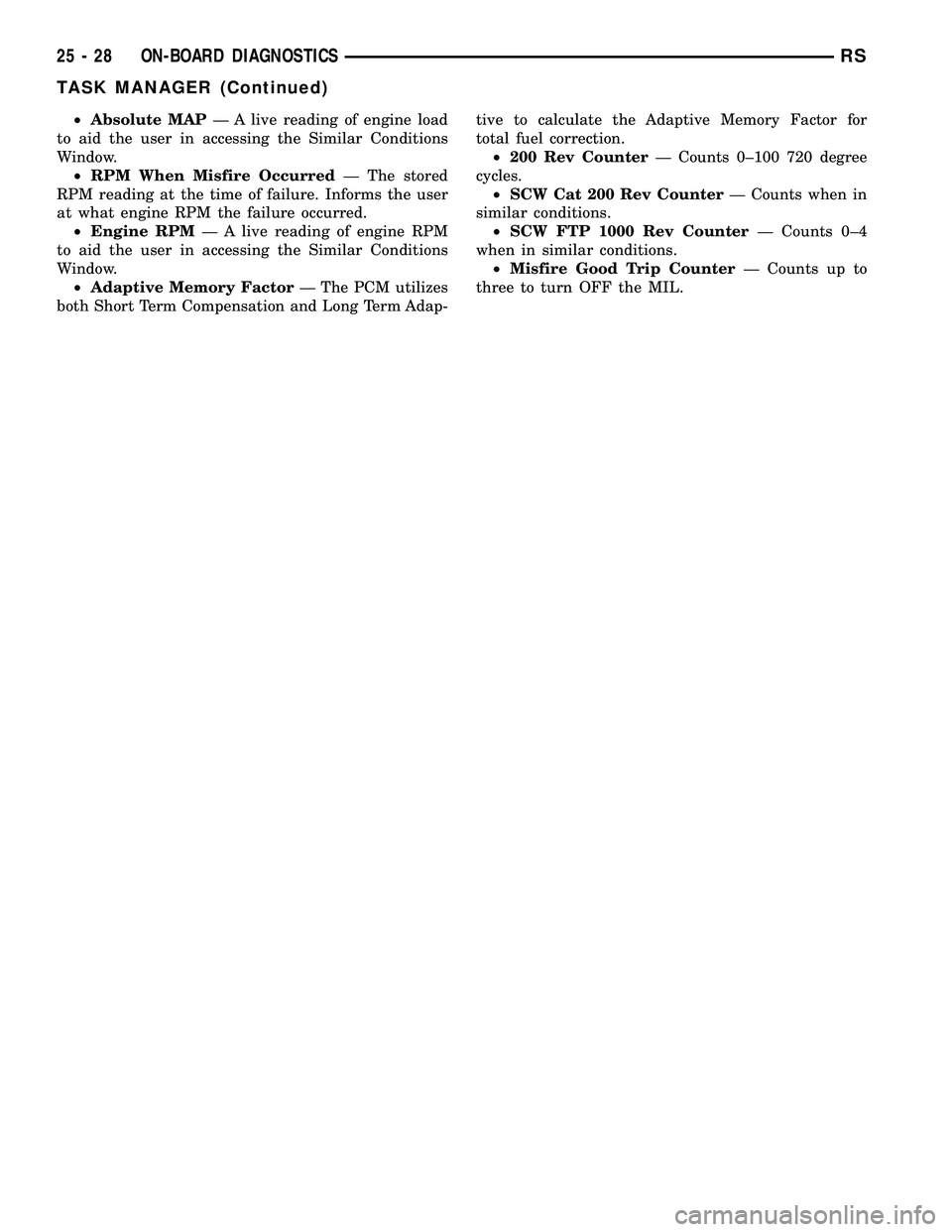 CHRYSLER CARAVAN 2005  Service Manual ²Absolute MAPÐ A live reading of engine load
to aid the user in accessing the Similar Conditions
Window.
²RPM When Misfire OccurredÐ The stored
RPM reading at the time of failure. Informs the user