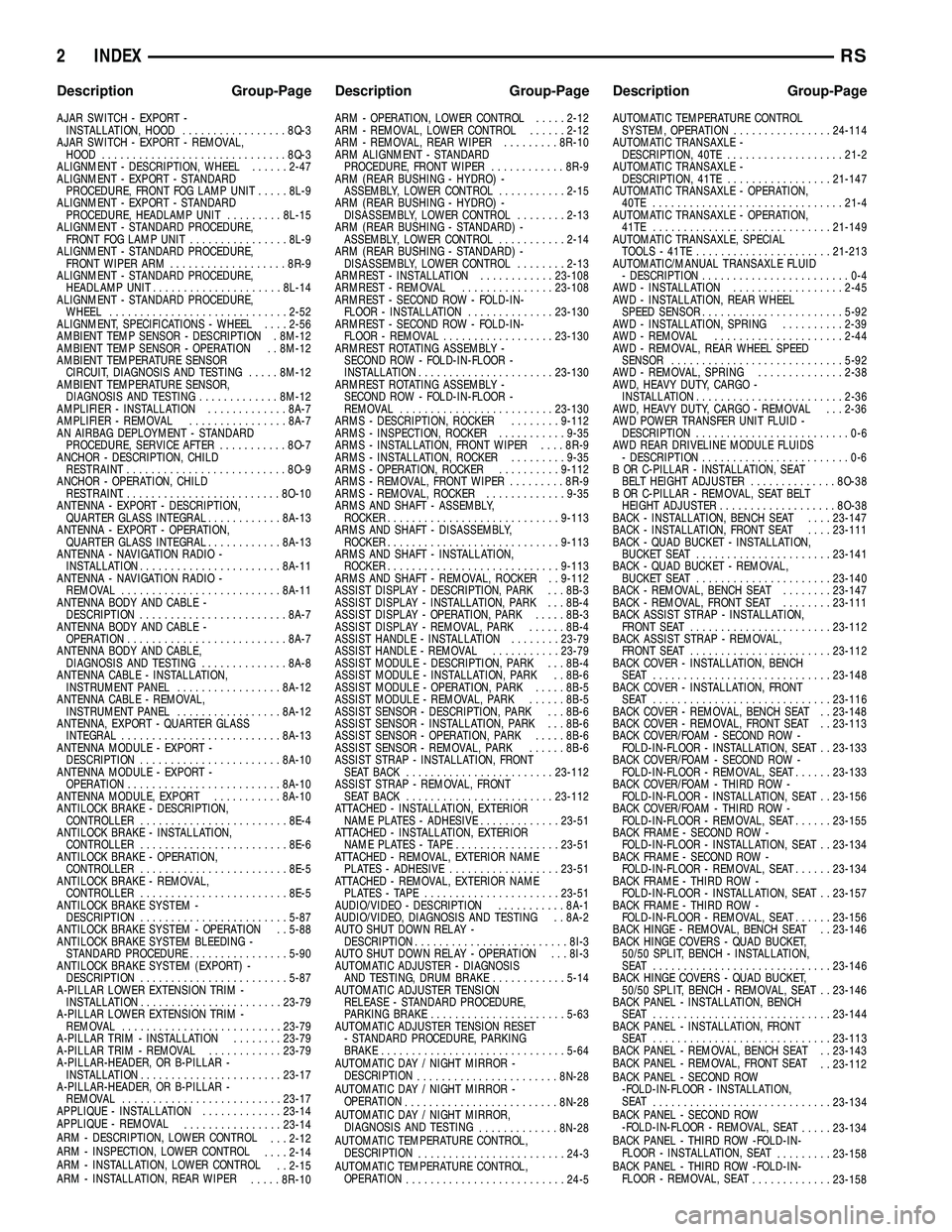 CHRYSLER CARAVAN 2005  Service Manual AJAR SWITCH - EXPORT -INSTALLATION, HOOD .................8Q-3
AJAR SWITCH - EXPORT - REMOVAL, HOOD .............................. 8Q-3
ALIGNMENT - DESCRIPTION, WHEEL ......2-47
ALIGNMENT - EXPORT - S