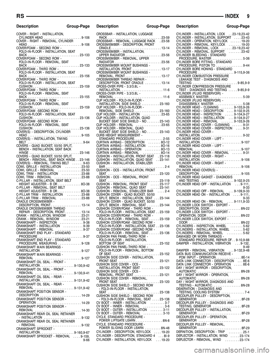 CHRYSLER CARAVAN 2005  Service Manual COVER - RIGHT - INSTALLATION,CYLINDER HEAD ..................... 9-106
COVER - RIGHT - REMOVAL, CYLINDER HEAD .............................. 9-106
COVER/FOAM - SECOND ROW - FOLD-IN-FLOOR - INSTALLATIO