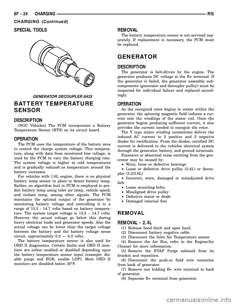 CHRYSLER CARAVAN 2005 Service Manual SPECIAL TOOLS
BATTERY TEMPERATURE
SENSOR
DESCRIPTION
(NGC Vehicles) The PCM incorporates a Battery
Temperature Sensor (BTS) on its circuit board.
OPERATION
The PCM uses the temperature of the battery CHRYSLER CARAVAN 2005 Service Manual SPECIAL TOOLS
BATTERY TEMPERATURE
SENSOR
DESCRIPTION
(NGC Vehicles) The PCM incorporates a Battery
Temperature Sensor (BTS) on its circuit board.
OPERATION
The PCM uses the temperature of the battery