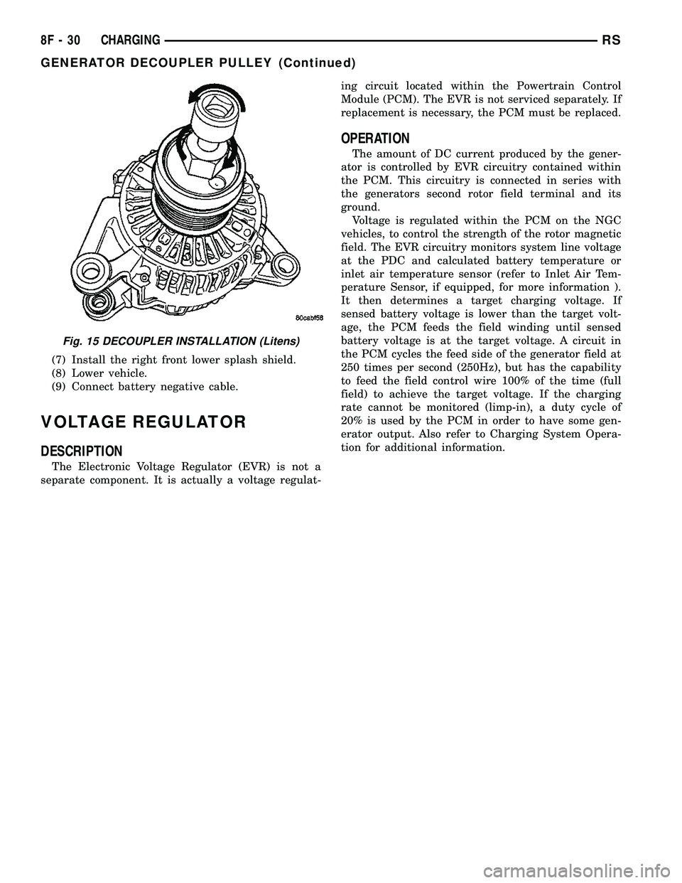 CHRYSLER CARAVAN 2005 Service Manual (7) Install the right front lower splash shield.
(8) Lower vehicle.
(9) Connect battery negative cable.
VOLTAGE REGULATOR
DESCRIPTION
The Electronic Voltage Regulator (EVR) is not a
separate component CHRYSLER CARAVAN 2005 Service Manual (7) Install the right front lower splash shield.
(8) Lower vehicle.
(9) Connect battery negative cable.
VOLTAGE REGULATOR
DESCRIPTION
The Electronic Voltage Regulator (EVR) is not a
separate component