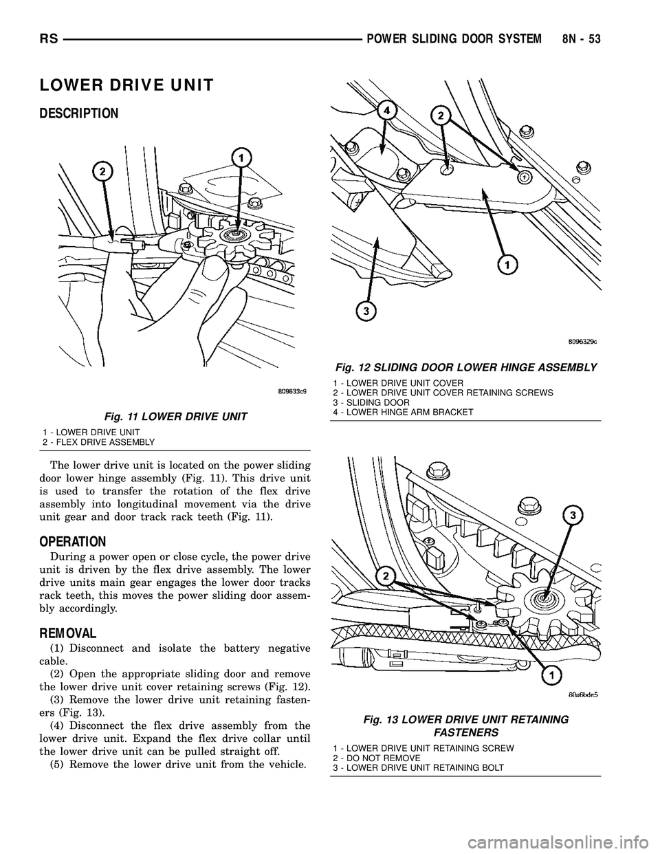 CHRYSLER CARAVAN 2005 Service Manual LOWER DRIVE UNIT
DESCRIPTION
The lower drive unit is located on the power sliding
door lower hinge assembly (Fig. 11). This drive unit
is used to transfer the rotation of the flex drive
assembly into CHRYSLER CARAVAN 2005 Service Manual LOWER DRIVE UNIT
DESCRIPTION
The lower drive unit is located on the power sliding
door lower hinge assembly (Fig. 11). This drive unit
is used to transfer the rotation of the flex drive
assembly into