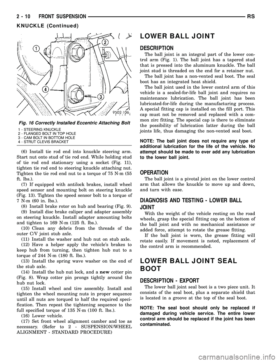 CHRYSLER CARAVAN 2005 Service Manual (6) Install tie rod end into knuckle steering arm.
Start nut onto stud of tie rod end. While holding stud
of tie rod end stationary using a socket (Fig. 11),
tighten tie rod end to steering knuckle at CHRYSLER CARAVAN 2005 Service Manual (6) Install tie rod end into knuckle steering arm.
Start nut onto stud of tie rod end. While holding stud
of tie rod end stationary using a socket (Fig. 11),
tighten tie rod end to steering knuckle at