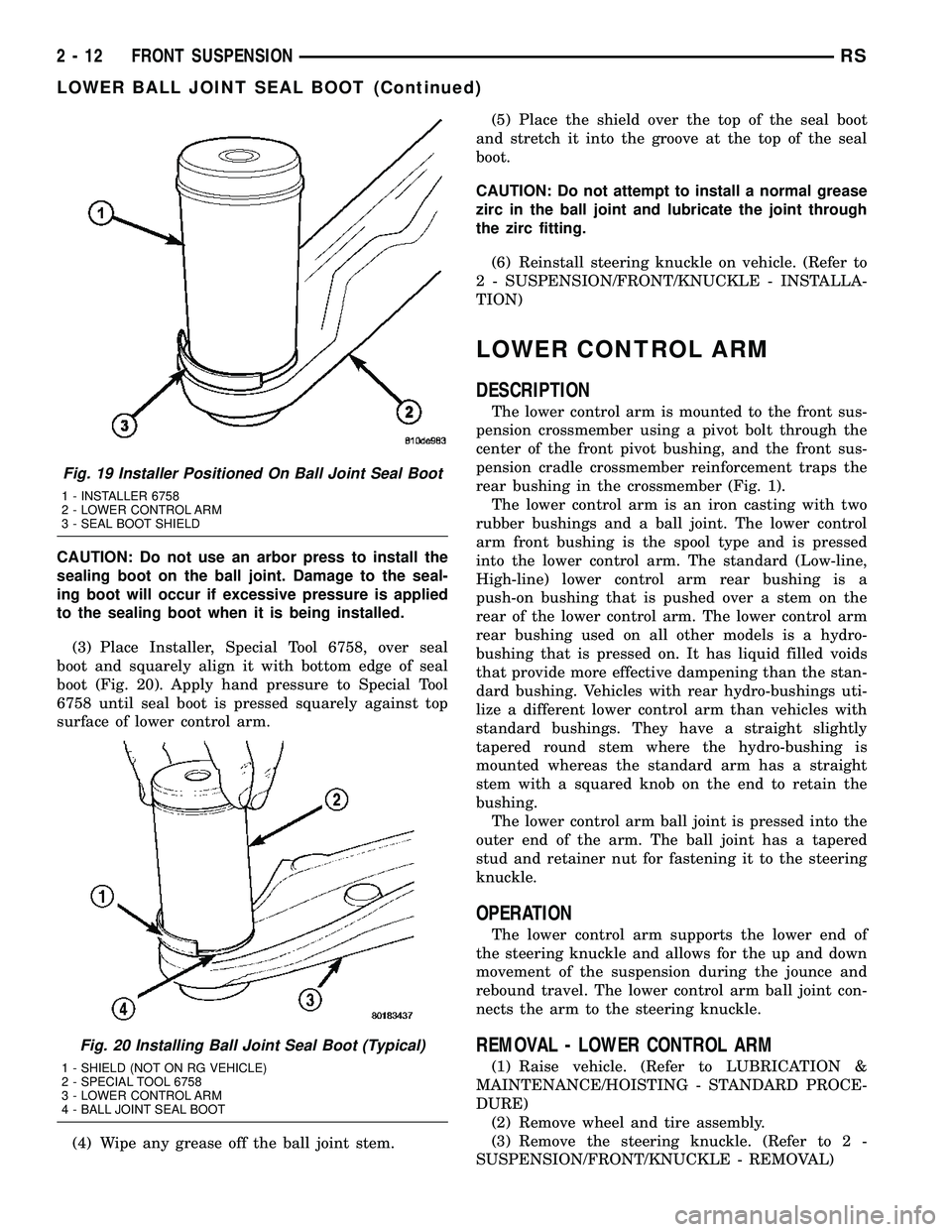 CHRYSLER CARAVAN 2005 Service Manual CAUTION: Do not use an arbor press to install the
sealing boot on the ball joint. Damage to the seal-
ing boot will occur if excessive pressure is applied
to the sealing boot when it is being installe CHRYSLER CARAVAN 2005 Service Manual CAUTION: Do not use an arbor press to install the
sealing boot on the ball joint. Damage to the seal-
ing boot will occur if excessive pressure is applied
to the sealing boot when it is being installe