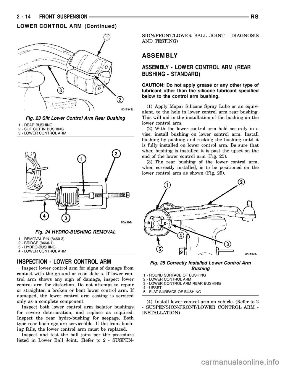 CHRYSLER CARAVAN 2005 Service Manual INSPECTION - LOWER CONTROL ARM
Inspect lower control arm for signs of damage from
contact with the ground or road debris. If lower con-
trol arm shows any sign of damage, inspect lower
control arm for CHRYSLER CARAVAN 2005 Service Manual INSPECTION - LOWER CONTROL ARM
Inspect lower control arm for signs of damage from
contact with the ground or road debris. If lower con-
trol arm shows any sign of damage, inspect lower
control arm for