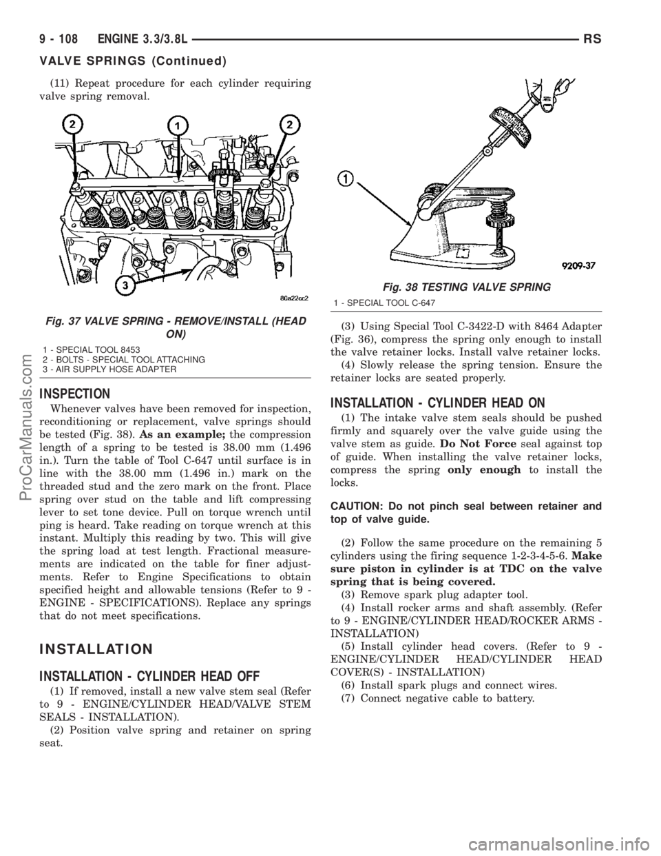 CHRYSLER CARAVAN 2003  Service Manual (11) Repeat procedure for each cylinder requiring
valve spring removal.
INSPECTION
Whenever valves have been removed for inspection,
reconditioning or replacement, valve springs should
be tested (Fig.