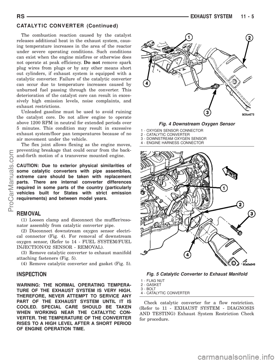 CHRYSLER CARAVAN 2003  Service Manual The combustion reaction caused by the catalyst
releases additional heat in the exhaust system, caus-
ing temperature increases in the area of the reactor
under severe operating conditions. Such condit