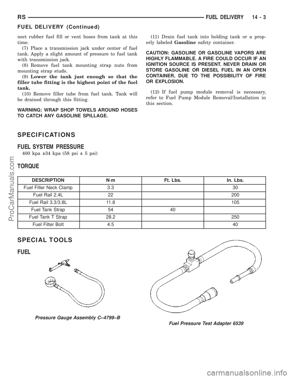 CHRYSLER CARAVAN 2003  Service Manual nect rubber fuel fill or vent hoses from tank at this
time.
(7) Place a transmission jack under center of fuel
tank. Apply a slight amount of pressure to fuel tank
with transmission jack.
(8) Remove f