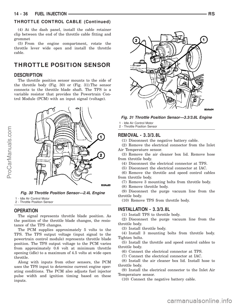 CHRYSLER CARAVAN 2003  Service Manual (4) At the dash panel, install the cable retainer
clip between the end of the throttle cable fitting and
grommet
(5) From the engine compartment, rotate the
throttle lever wide open and install the th