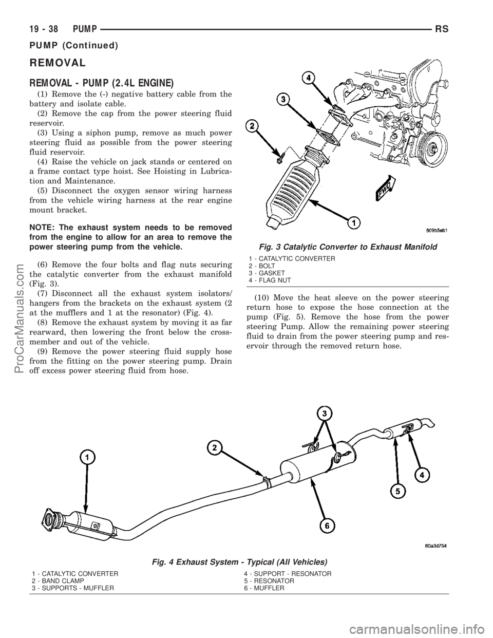 CHRYSLER CARAVAN 2003  Service Manual REMOVAL
REMOVAL - PUMP (2.4L ENGINE)
(1) Remove the (-) negative battery cable from the
battery and isolate cable.
(2) Remove the cap from the power steering fluid
reservoir.
(3) Using a siphon pump, 