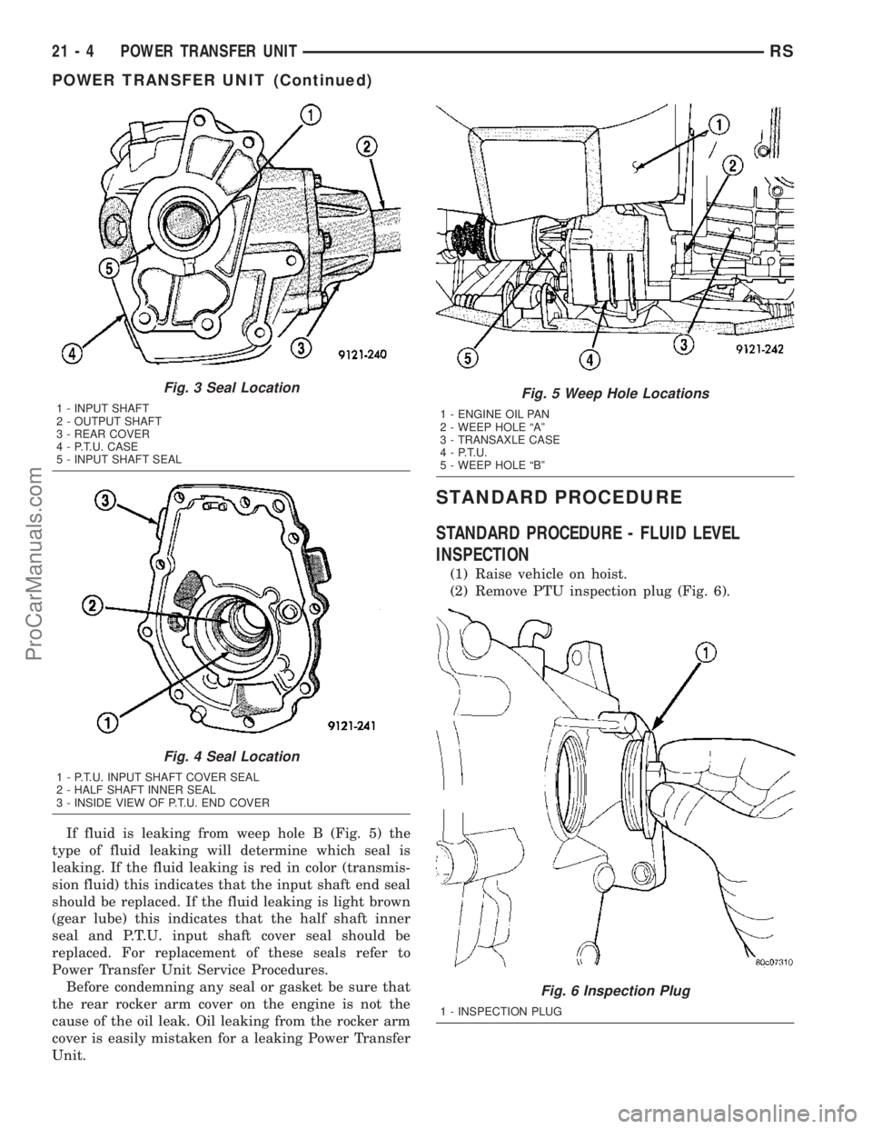 CHRYSLER CARAVAN 2003  Service Manual If fluid is leaking from weep hole B (Fig. 5) the
type of fluid leaking will determine which seal is
leaking. If the fluid leaking is red in color (transmis-
sion fluid) this indicates that the input 