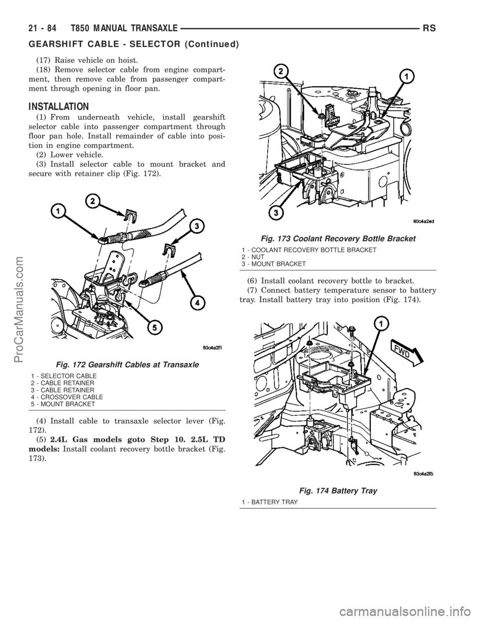 CHRYSLER CARAVAN 2003  Service Manual (17) Raise vehicle on hoist.
(18) Remove selector cable from engine compart-
ment, then remove cable from passenger compart-
ment through opening in floor pan.
INSTALLATION
(1) From underneath vehicle
