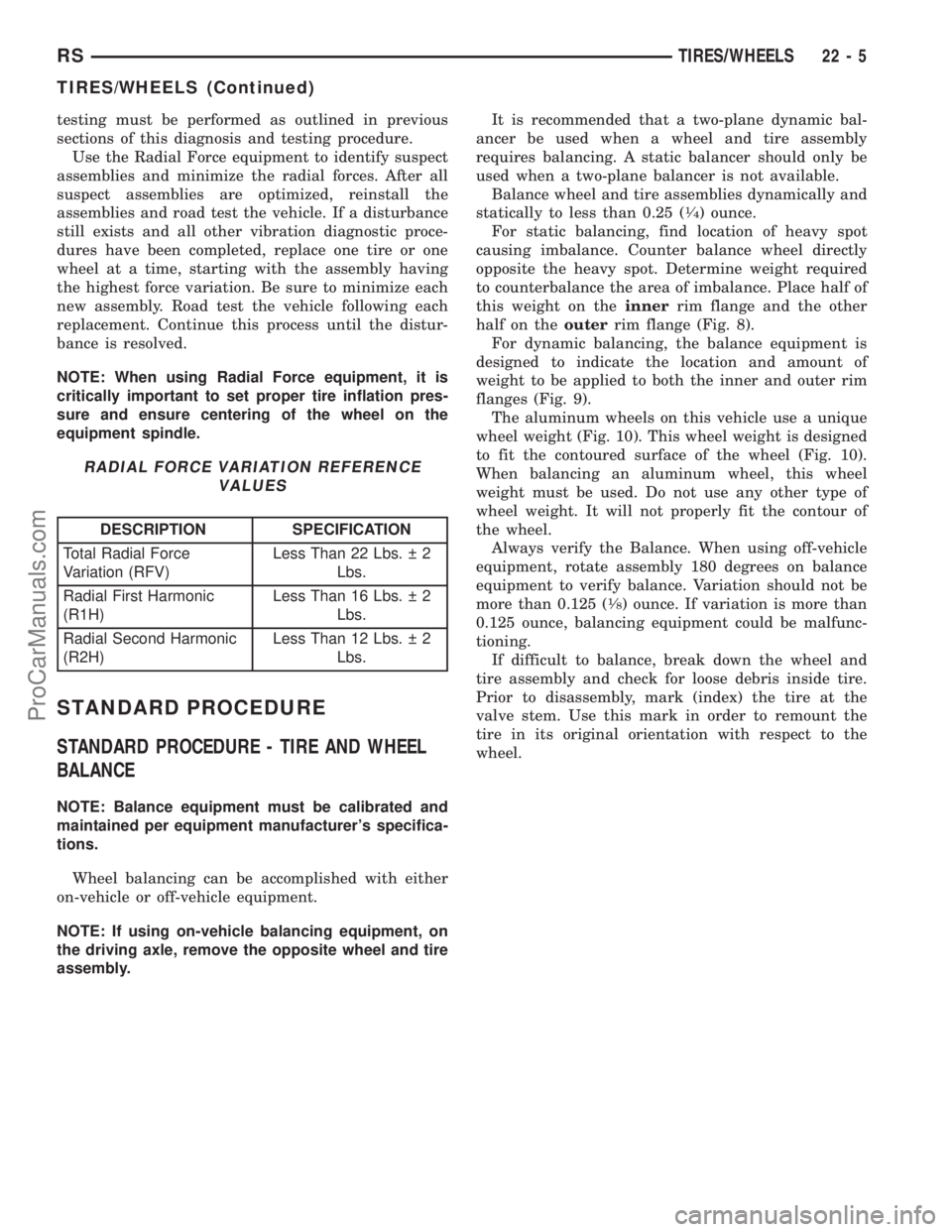 CHRYSLER CARAVAN 2003  Service Manual testing must be performed as outlined in previous
sections of this diagnosis and testing procedure.
Use the Radial Force equipment to identify suspect
assemblies and minimize the radial forces. After 
