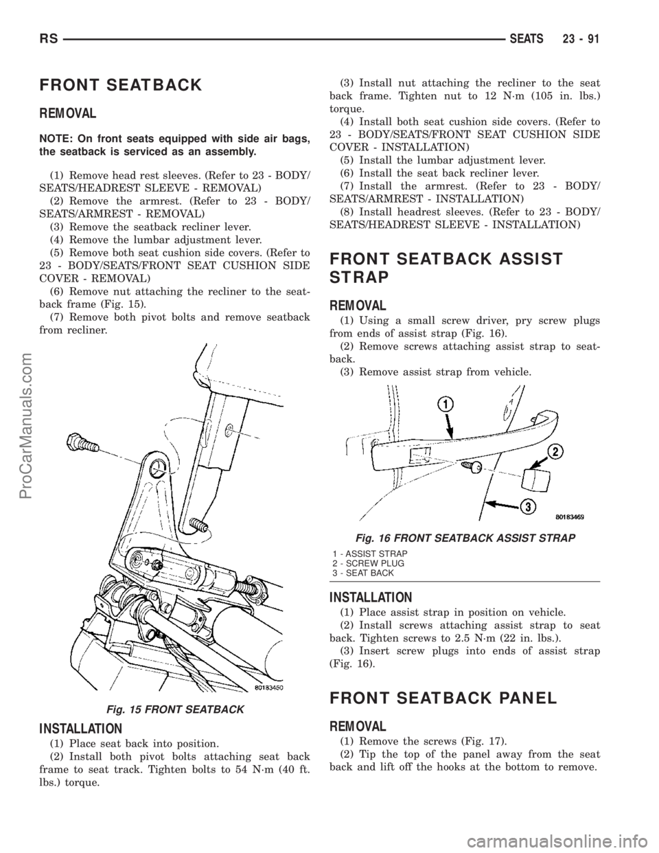 CHRYSLER CARAVAN 2003 Service Manual FRONT SEATBACK
REMOVAL
NOTE: On front seats equipped with side air bags,
the seatback is serviced as an assembly.
(1) Remove head rest sleeves. (Refer to 23 - BODY/
SEATS/HEADREST SLEEVE - REMOVAL)
(2 CHRYSLER CARAVAN 2003 Service Manual FRONT SEATBACK
REMOVAL
NOTE: On front seats equipped with side air bags,
the seatback is serviced as an assembly.
(1) Remove head rest sleeves. (Refer to 23 - BODY/
SEATS/HEADREST SLEEVE - REMOVAL)
(2