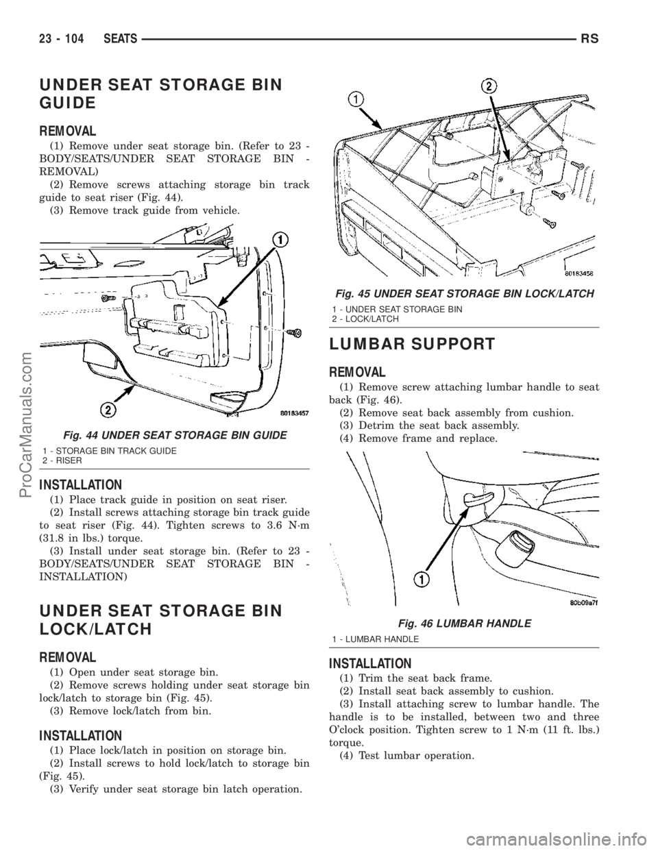 CHRYSLER CARAVAN 2003  Service Manual UNDER SEAT STORAGE BIN
GUIDE
REMOVAL
(1) Remove under seat storage bin. (Refer to 23 -
BODY/SEATS/UNDER SEAT STORAGE BIN -
REMOVAL)
(2) Remove screws attaching storage bin track
guide to seat riser (F