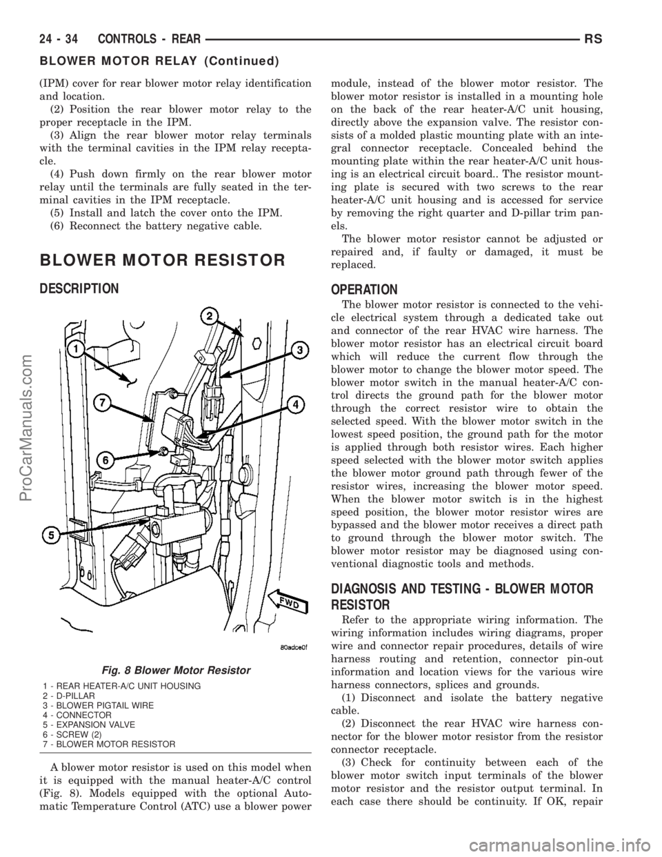 CHRYSLER CARAVAN 2003  Service Manual (IPM) cover for rear blower motor relay identification
and location.
(2) Position the rear blower motor relay to the
proper receptacle in the IPM.
(3) Align the rear blower motor relay terminals
with 