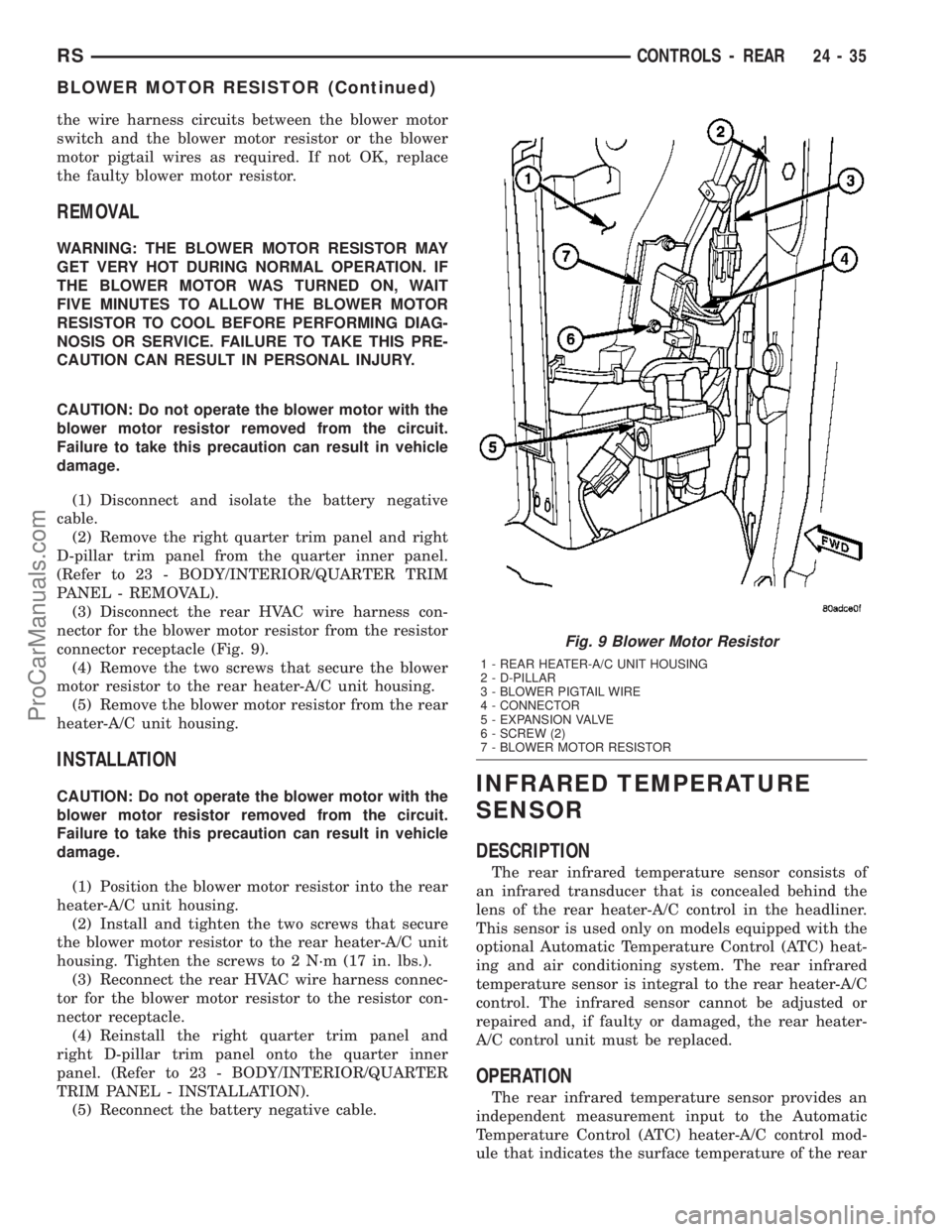 CHRYSLER CARAVAN 2003  Service Manual the wire harness circuits between the blower motor
switch and the blower motor resistor or the blower
motor pigtail wires as required. If not OK, replace
the faulty blower motor resistor.
REMOVAL
WARN