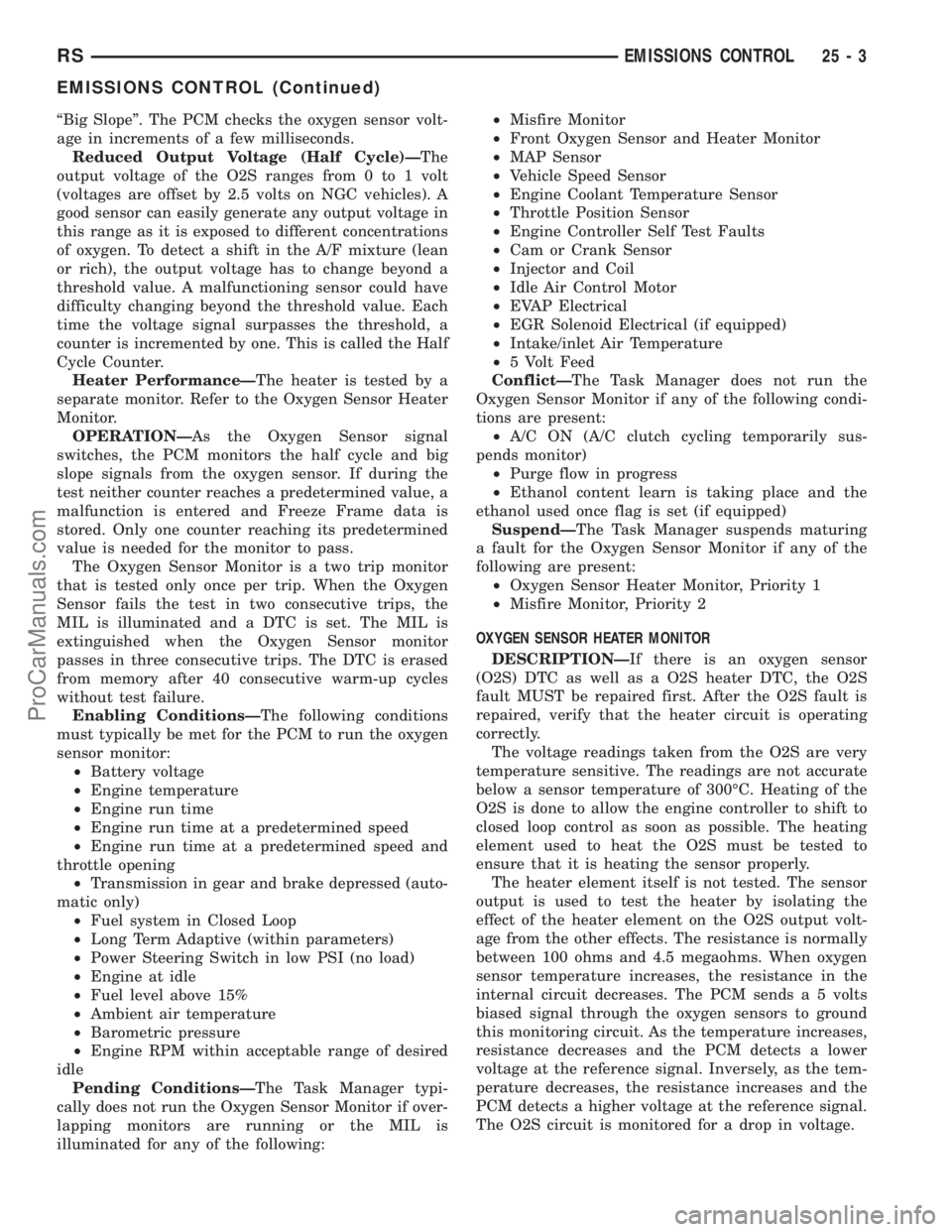 CHRYSLER CARAVAN 2003  Service Manual ªBig Slopeº. The PCM checks the oxygen sensor volt-
age in increments of a few milliseconds.
Reduced Output Voltage (Half Cycle)ÐThe
output voltage of the O2S ranges from 0 to 1 volt
(voltages are 