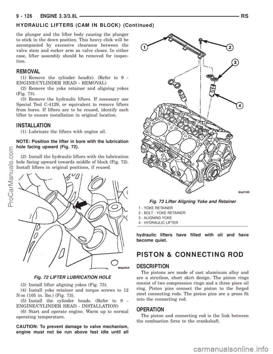 CHRYSLER CARAVAN 2002  Service Manual the plunger and the lifter body causing the plunger
to stick in the down position. This heavy click will be
accompanied by excessive clearance between the
valve stem and rocker arm as valve closes. In