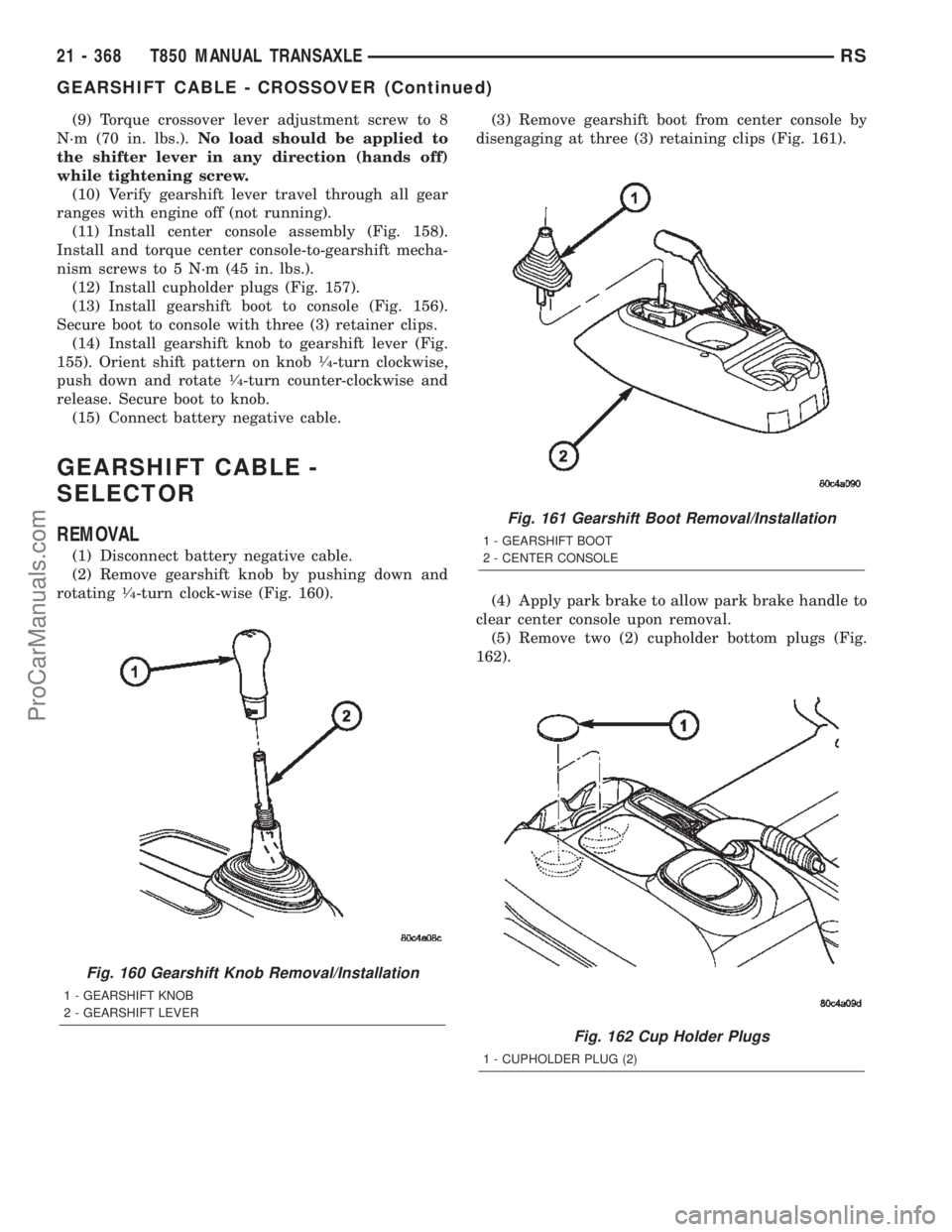 CHRYSLER CARAVAN 2002  Service Manual (9) Torque crossover lever adjustment screw to 8
N´m (70 in. lbs.).No load should be applied to
the shifter lever in any direction (hands off)
while tightening screw.
(10) Verify gearshift lever trav