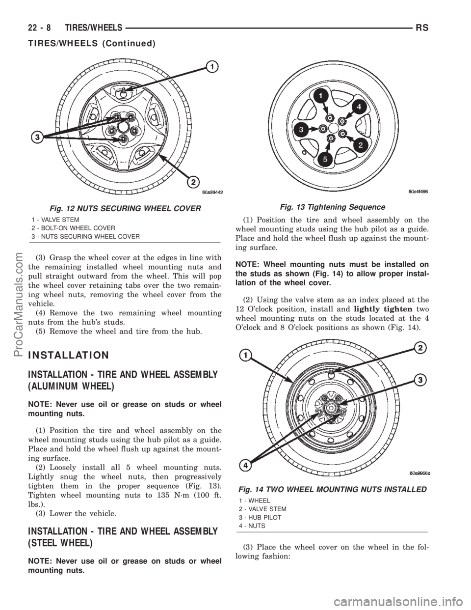 CHRYSLER CARAVAN 2002  Service Manual (3) Grasp the wheel cover at the edges in line with
the remaining installed wheel mounting nuts and
pull straight outward from the wheel. This will pop
the wheel cover retaining tabs over the two rema