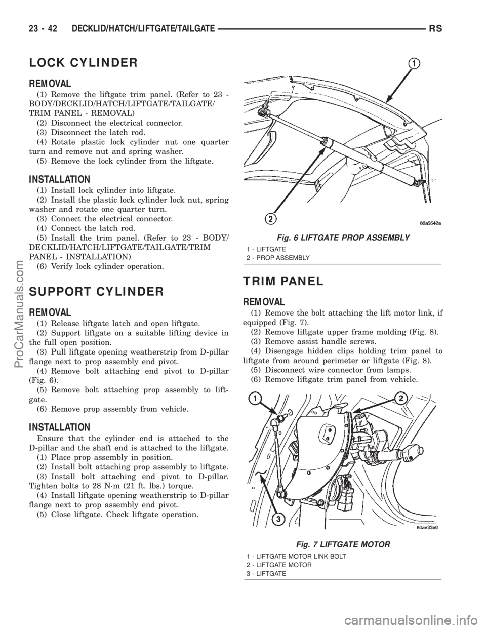 CHRYSLER CARAVAN 2002  Service Manual LOCK CYLINDER
REMOVAL
(1) Remove the liftgate trim panel. (Refer to 23 -
BODY/DECKLID/HATCH/LIFTGATE/TAILGATE/
TRIM PANEL - REMOVAL)
(2) Disconnect the electrical connector.
(3) Disconnect the latch r