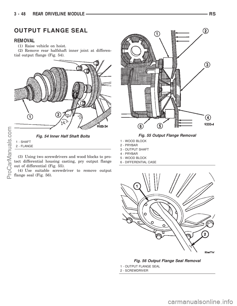 CHRYSLER TOWN AND COUNTRY 2002  Service Manual OUTPUT FLANGE SEAL
REMOVAL
(1) Raise vehicle on hoist.
(2) Remove rear halfshaft inner joint at differen-
tial output flange (Fig. 54).
(3) Using two screwdrivers and wood blocks to pro-
tect differen