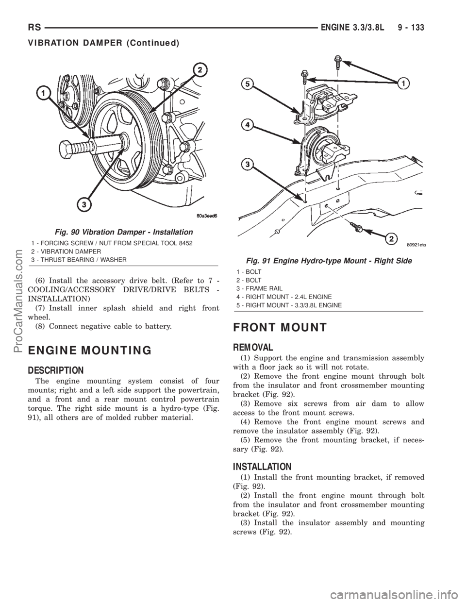 CHRYSLER TOWN AND COUNTRY 2002  Service Manual (6) Install the accessory drive belt. (Refer to 7 -
COOLING/ACCESSORY DRIVE/DRIVE BELTS -
INSTALLATION)
(7) Install inner splash shield and right front
wheel.
(8) Connect negative cable to battery.
EN