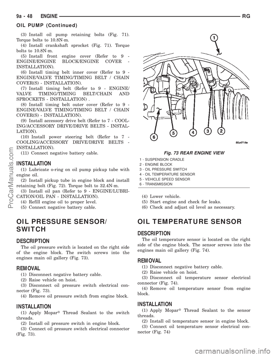 CHRYSLER TOWN AND COUNTRY 2002  Service Manual (3) Install oil pump retaining bolts (Fig. 71).
Torque bolts to 10.8N´m.
(4) Install crankshaft sprocket (Fig. 71). Torque
bolts to 10.8N´m.
(5) Install front engine cover (Refer to 9 -
ENGINE/ENGIN