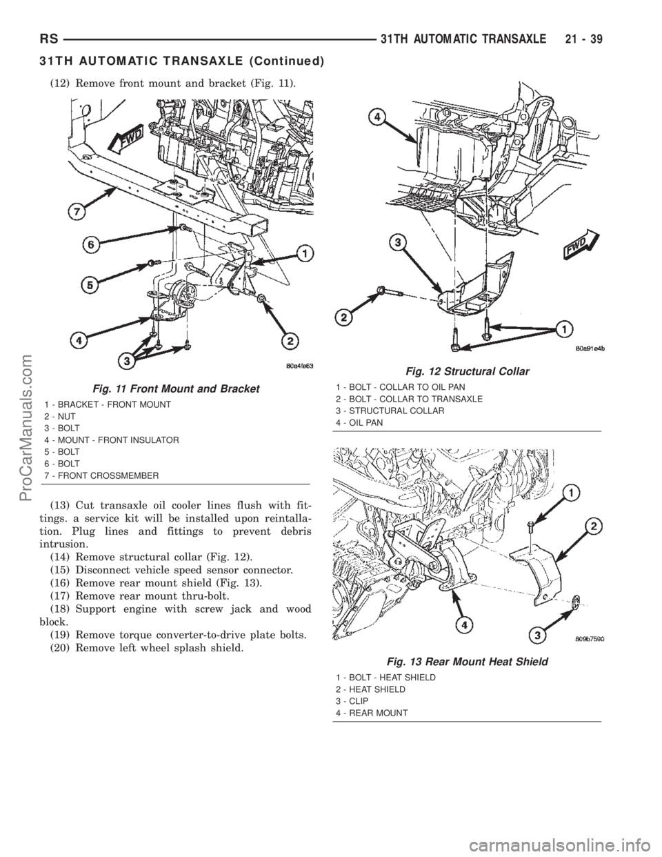 CHRYSLER TOWN AND COUNTRY 2002  Service Manual (12) Remove front mount and bracket (Fig. 11).
(13) Cut transaxle oil cooler lines flush with fit-
tings. a service kit will be installed upon reintalla-
tion. Plug lines and fittings to prevent debri