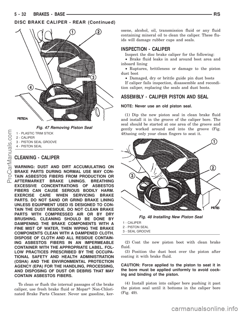 CHRYSLER TOWN AND COUNTRY 2002  Service Manual CLEANING - CALIPER
WARNING: DUST AND DIRT ACCUMULATING ON
BRAKE PARTS DURING NORMAL USE MAY CON-
TAIN ASBESTOS FIBERS FROM PRODUCTION OR
AFTERMARKET BRAKE LININGS. BREATHING
EXCESSIVE CONCENTRATIONS O