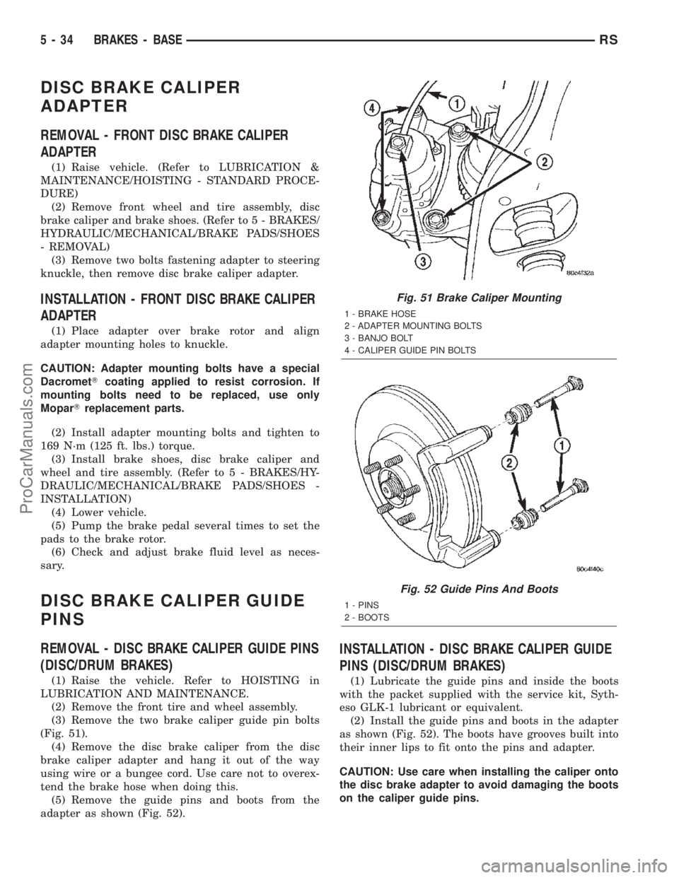 CHRYSLER TOWN AND COUNTRY 2002  Service Manual DISC BRAKE CALIPER
ADAPTER
REMOVAL - FRONT DISC BRAKE CALIPER
ADAPTER
(1) Raise vehicle. (Refer to LUBRICATION &
MAINTENANCE/HOISTING - STANDARD PROCE-
DURE)
(2) Remove front wheel and tire assembly, 