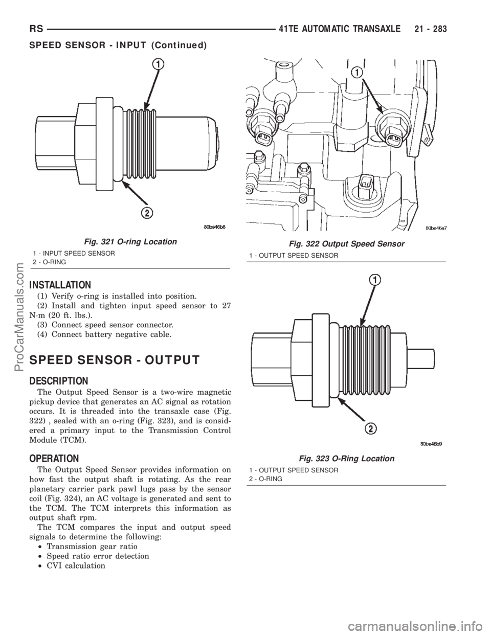 CHRYSLER TOWN AND COUNTRY 2002  Service Manual INSTALLATION
(1) Verify o-ring is installed into position.
(2) Install and tighten input speed sensor to 27
N´m (20 ft. lbs.).
(3) Connect speed sensor connector.
(4) Connect battery negative cable.

