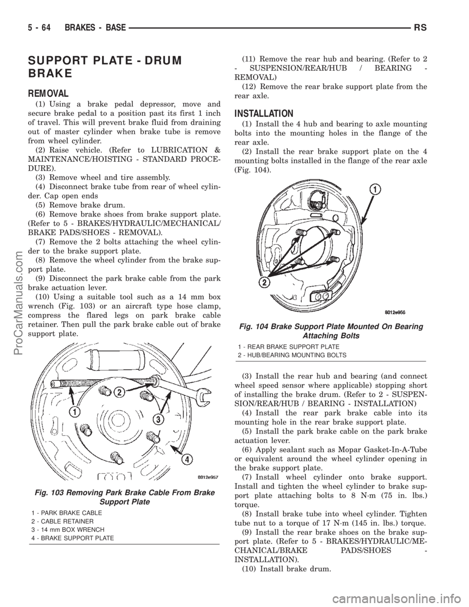 CHRYSLER TOWN AND COUNTRY 2002  Service Manual SUPPORT PLATE - DRUM
BRAKE
REMOVAL
(1) Using a brake pedal depressor, move and
secure brake pedal to a position past its first 1 inch
of travel. This will prevent brake fluid from draining
out of mast