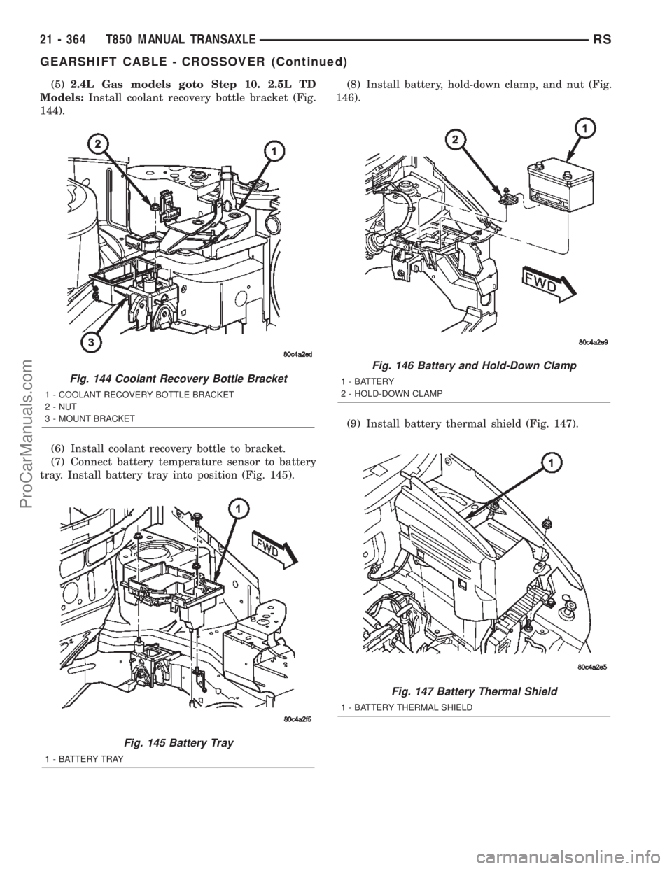 CHRYSLER TOWN AND COUNTRY 2002  Service Manual (5)2.4L Gas models goto Step 10. 2.5L TD
Models:Install coolant recovery bottle bracket (Fig.
144).
(6) Install coolant recovery bottle to bracket.
(7) Connect battery temperature sensor to battery
tr