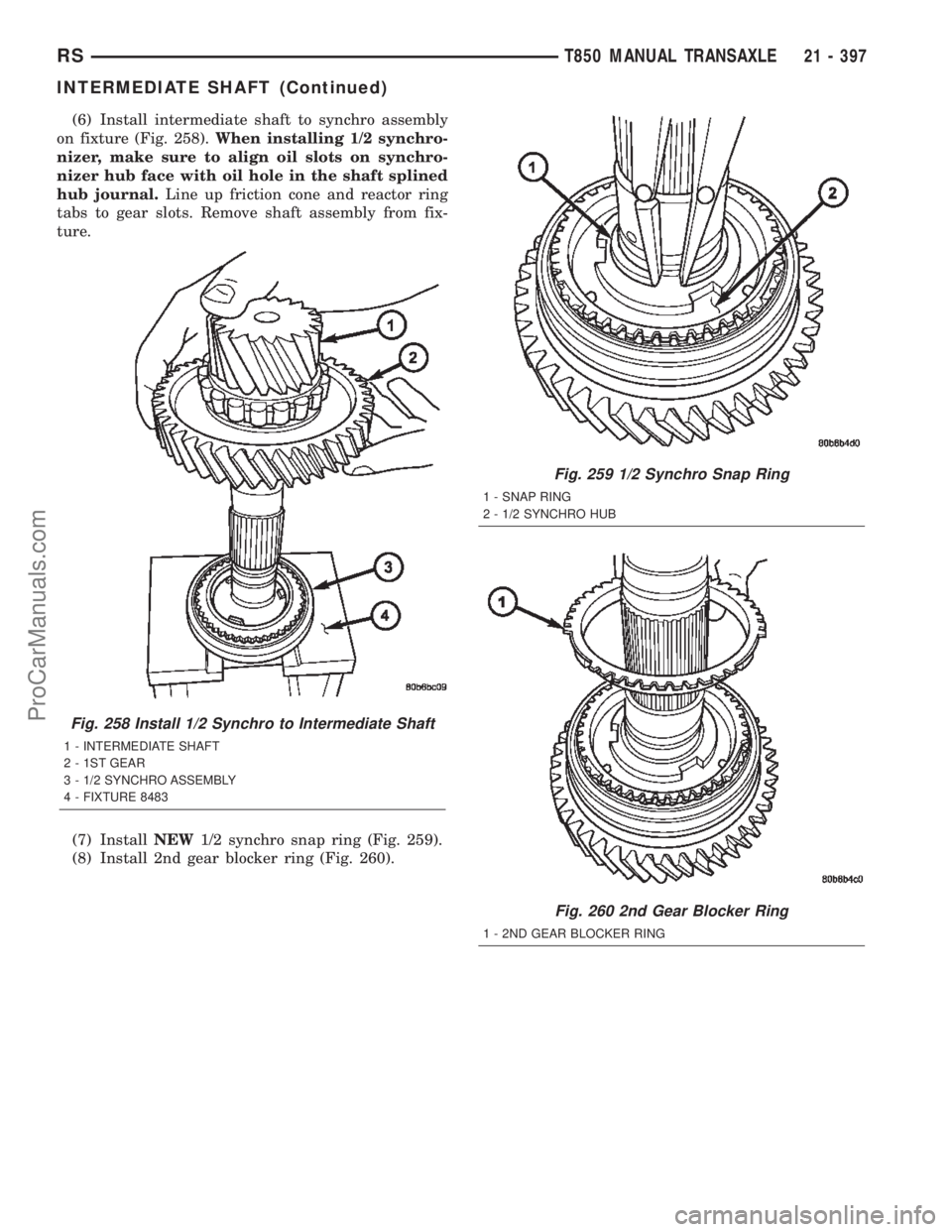 CHRYSLER TOWN AND COUNTRY 2002  Service Manual (6) Install intermediate shaft to synchro assembly
on fixture (Fig. 258).When installing 1/2 synchro-
nizer, make sure to align oil slots on synchro-
nizer hub face with oil hole in the shaft splined
