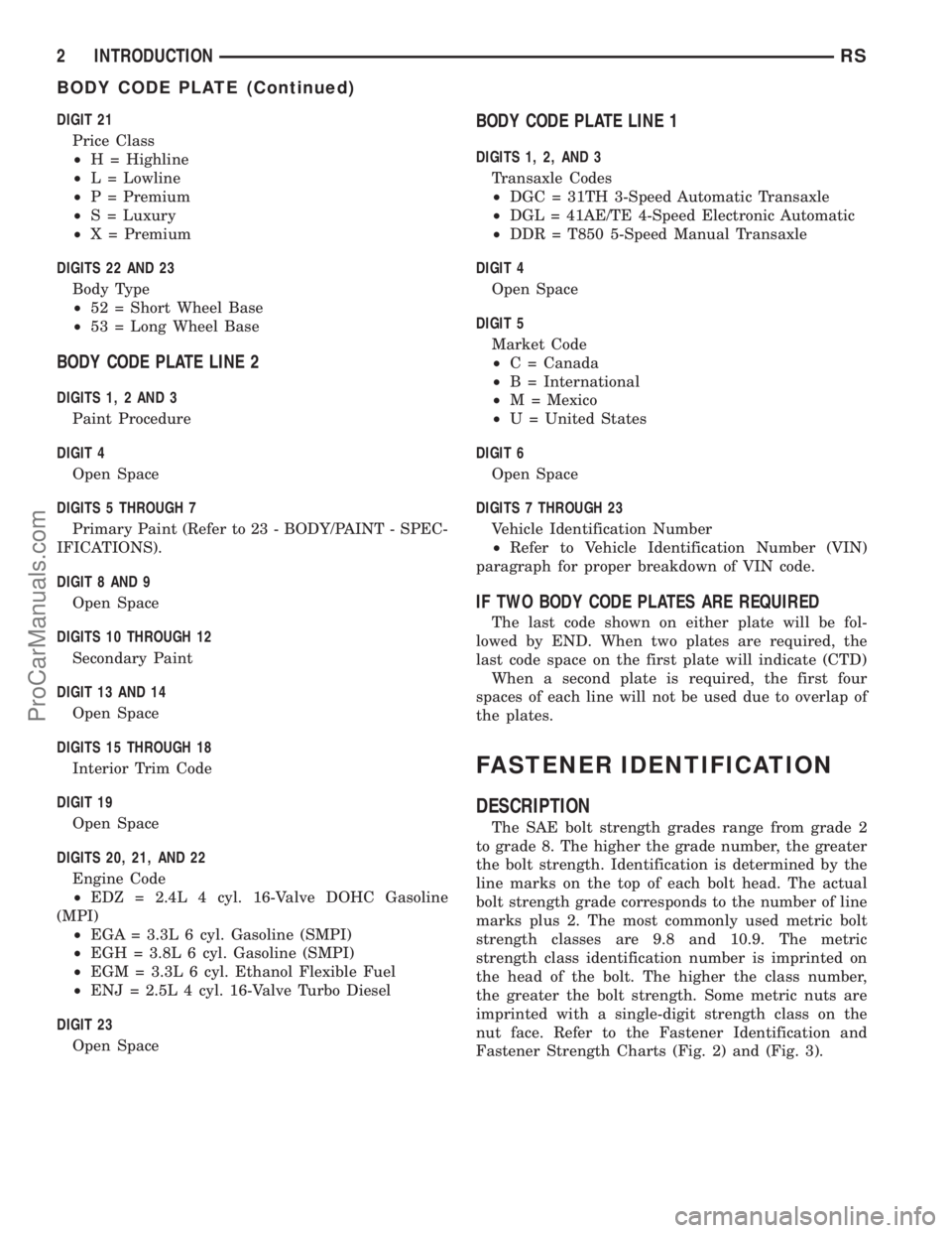 CHRYSLER TOWN AND COUNTRY 2002 Service Manual DIGIT 21
Price Class
²H = Highline
²L = Lowline
²P = Premium
²S = Luxury
²X = Premium
DIGITS 22 AND 23
Body Type
²52 = Short Wheel Base
²53 = Long Wheel Base
BODY CODE PLATE LINE 2
DIGITS 1, 2 CHRYSLER TOWN AND COUNTRY 2002 Service Manual DIGIT 21
Price Class
²H = Highline
²L = Lowline
²P = Premium
²S = Luxury
²X = Premium
DIGITS 22 AND 23
Body Type
²52 = Short Wheel Base
²53 = Long Wheel Base
BODY CODE PLATE LINE 2
DIGITS 1, 2