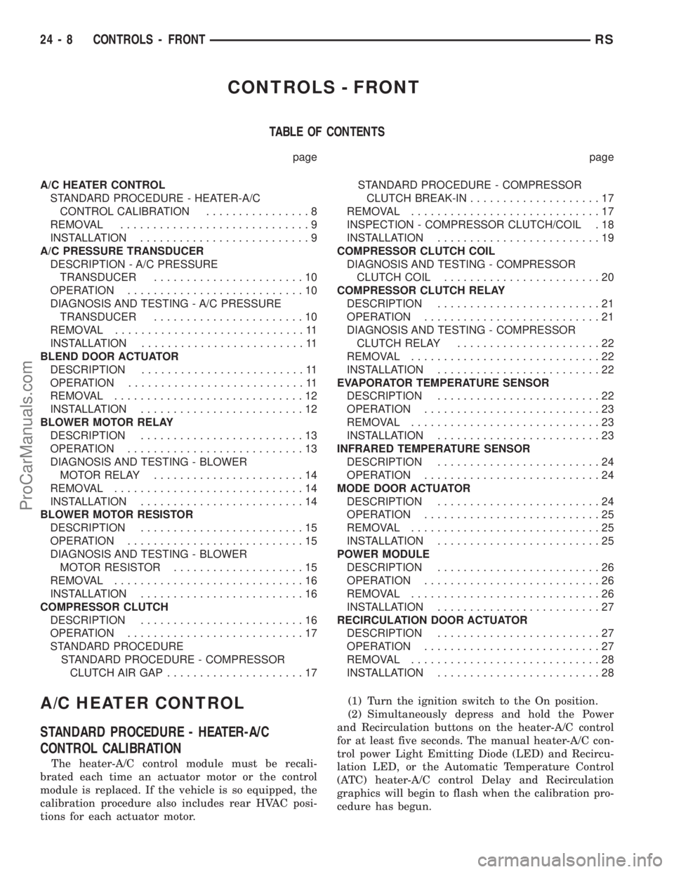 CHRYSLER TOWN AND COUNTRY 2002  Service Manual CONTROLS - FRONT
TABLE OF CONTENTS
page page
A/C HEATER CONTROL
STANDARD PROCEDURE - HEATER-A/C
CONTROL CALIBRATION................8
REMOVAL.............................9
INSTALLATION.................