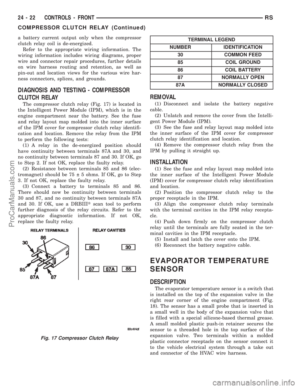 CHRYSLER TOWN AND COUNTRY 2002  Service Manual a battery current output only when the compressor
clutch relay coil is de-energized.
Refer to the appropriate wiring information. The
wiring information includes wiring diagrams, proper
wire and conne