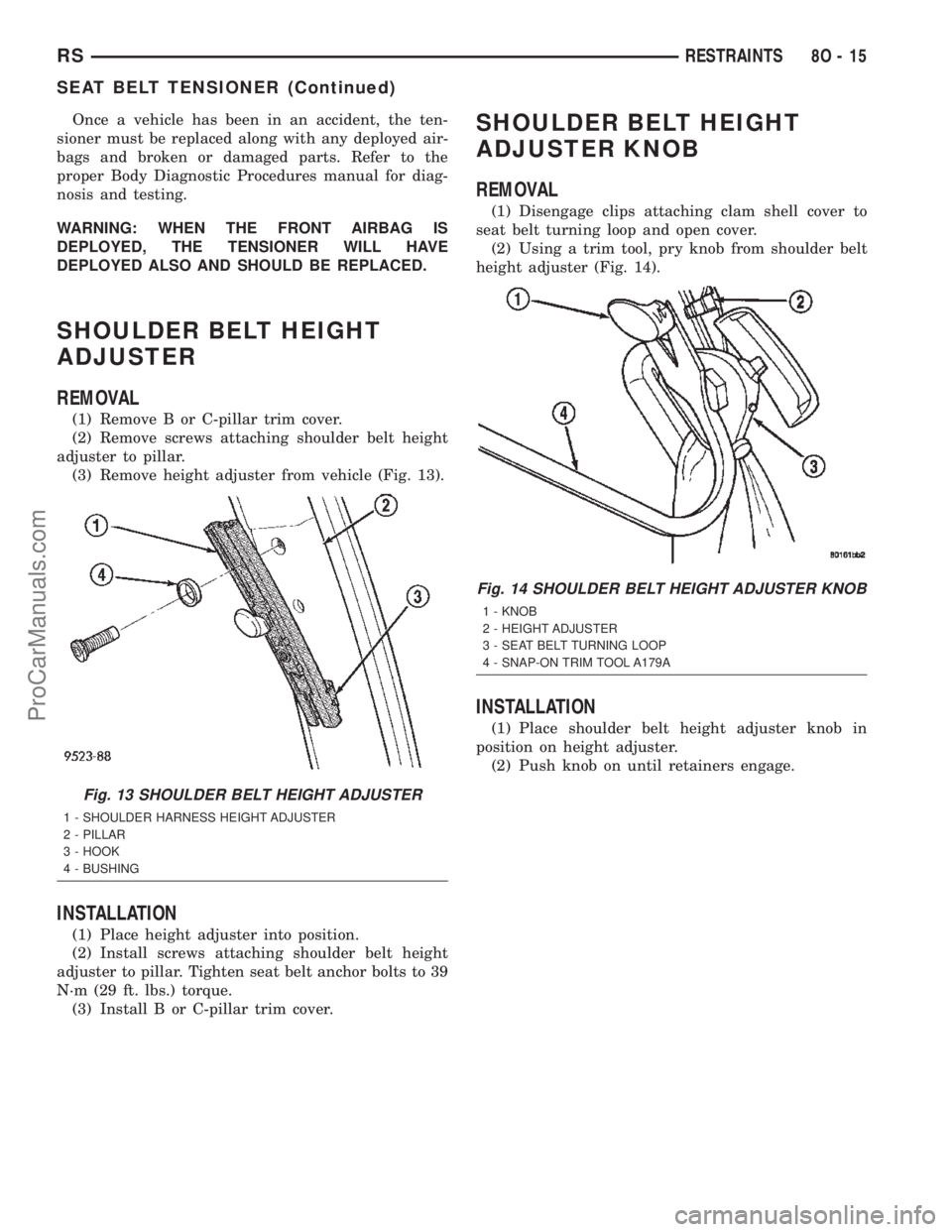 CHRYSLER TOWN AND COUNTRY 2002  Service Manual Once a vehicle has been in an accident, the ten-
sioner must be replaced along with any deployed air-
bags and broken or damaged parts. Refer to the
proper Body Diagnostic Procedures manual for diag-

