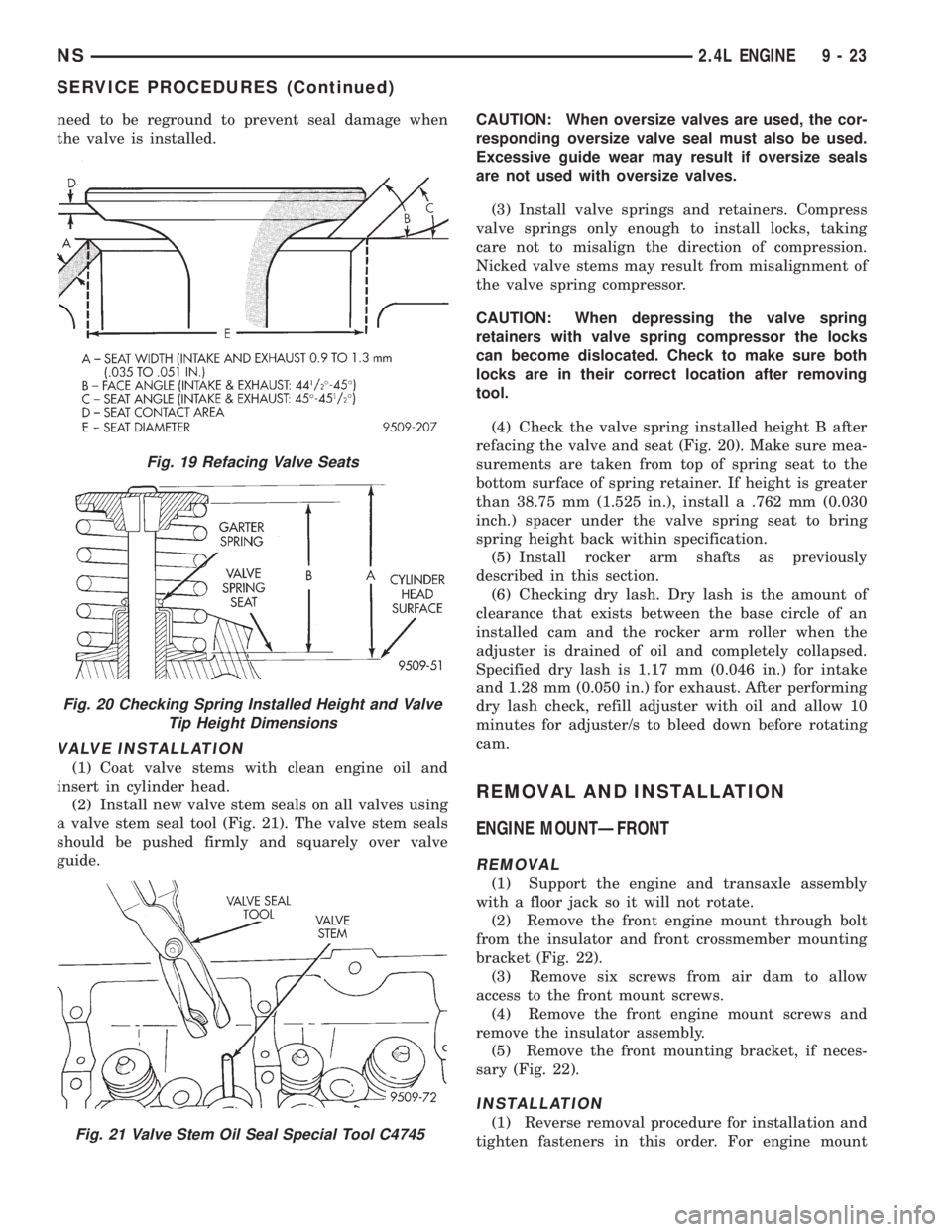 CHRYSLER VOYAGER 1996  Service Manual need to be reground to prevent seal damage when
the valve is installed.
VALVE INSTALLATION
(1) Coat valve stems with clean engine oil and
insert in cylinder head.
(2) Install new valve stem seals on a