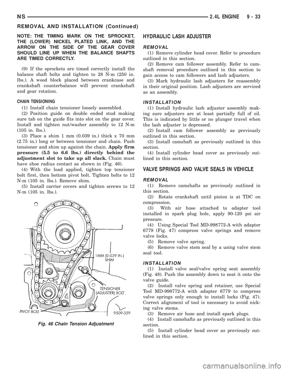 CHRYSLER VOYAGER 1996  Service Manual NOTE: THE TIMING MARK ON THE SPROCKET,
THE (LOWER) NICKEL PLATED LINK, AND THE
ARROW ON THE SIDE OF THE GEAR COVER
SHOULD LINE UP WHEN THE BALANCE SHAFTS
ARE TIMED CORRECTLY.
(9) If the sprockets are 