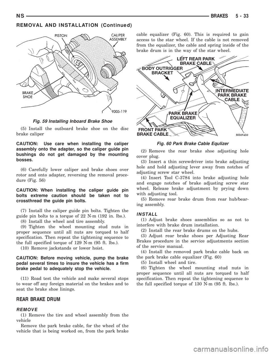 CHRYSLER VOYAGER 1996 Service Manual (5) Install the outboard brake shoe on the disc
brake caliper
CAUTION: Use care when installing the caliper
assembly onto the adapter, so the caliper guide pin
bushings do not get damaged by the mount CHRYSLER VOYAGER 1996 Service Manual (5) Install the outboard brake shoe on the disc
brake caliper
CAUTION: Use care when installing the caliper
assembly onto the adapter, so the caliper guide pin
bushings do not get damaged by the mount