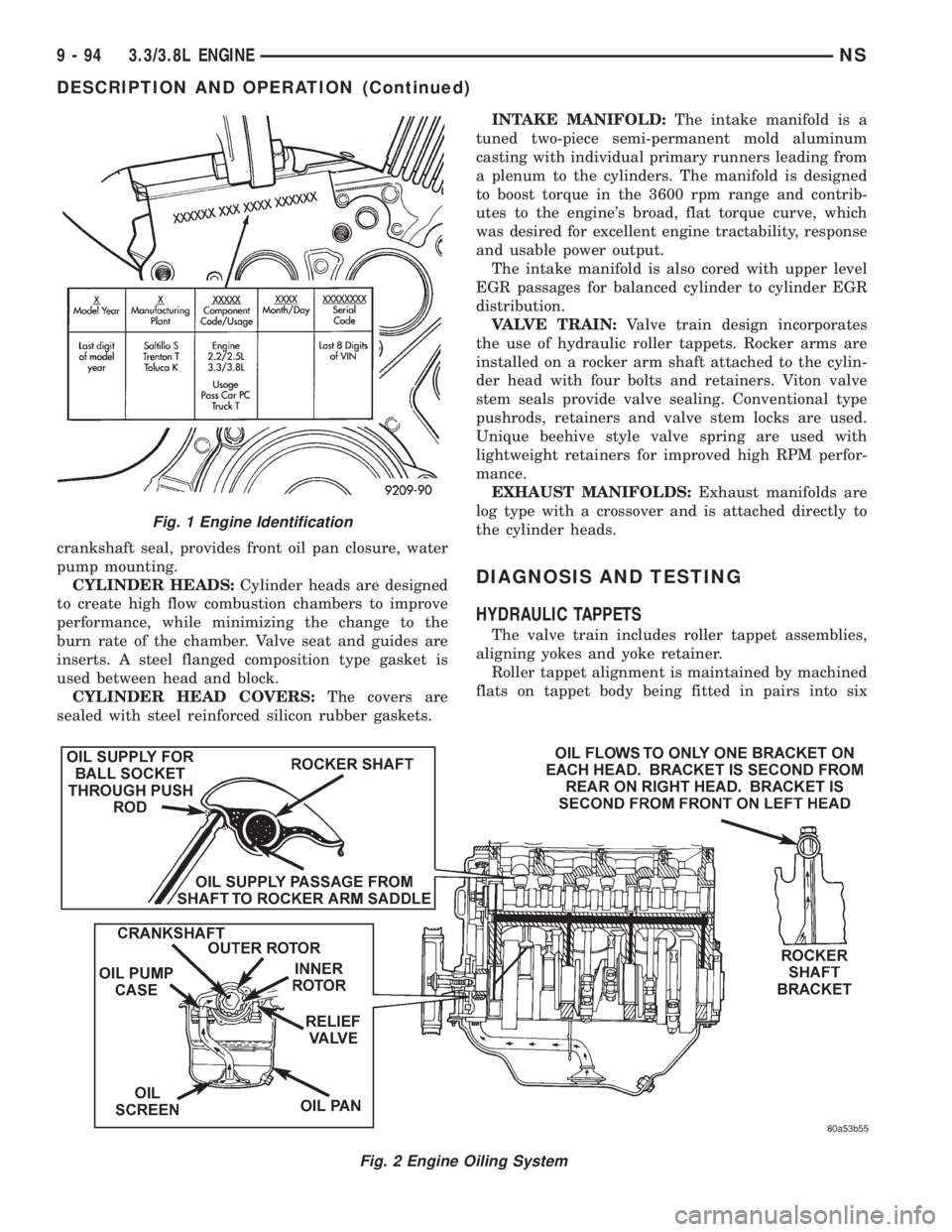 CHRYSLER VOYAGER 1996  Service Manual crankshaft seal, provides front oil pan closure, water
pump mounting.
CYLINDER HEADS:Cylinder heads are designed
to create high flow combustion chambers to improve
performance, while minimizing the ch
