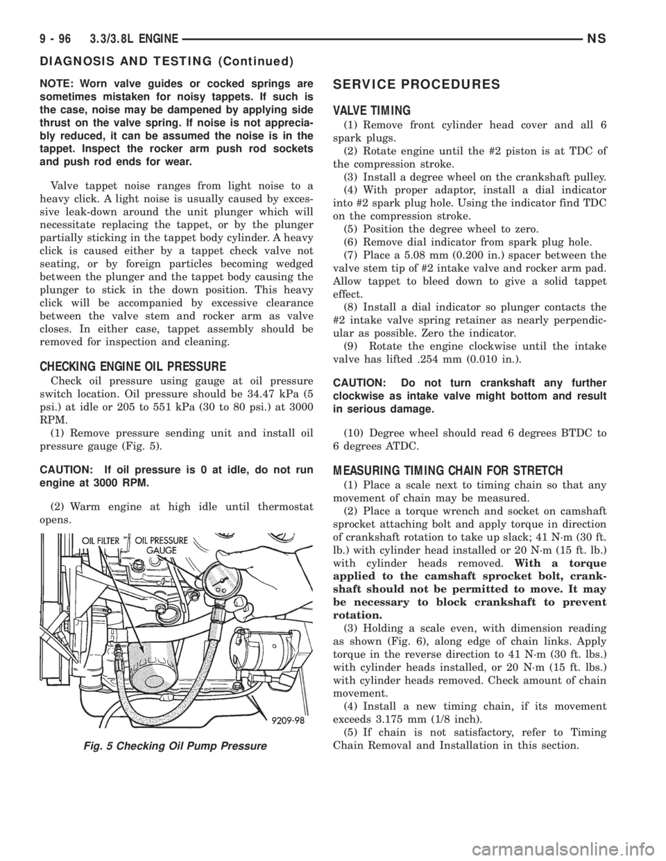 CHRYSLER VOYAGER 1996  Service Manual NOTE: Worn valve guides or cocked springs are
sometimes mistaken for noisy tappets. If such is
the case, noise may be dampened by applying side
thrust on the valve spring. If noise is not apprecia-
bl