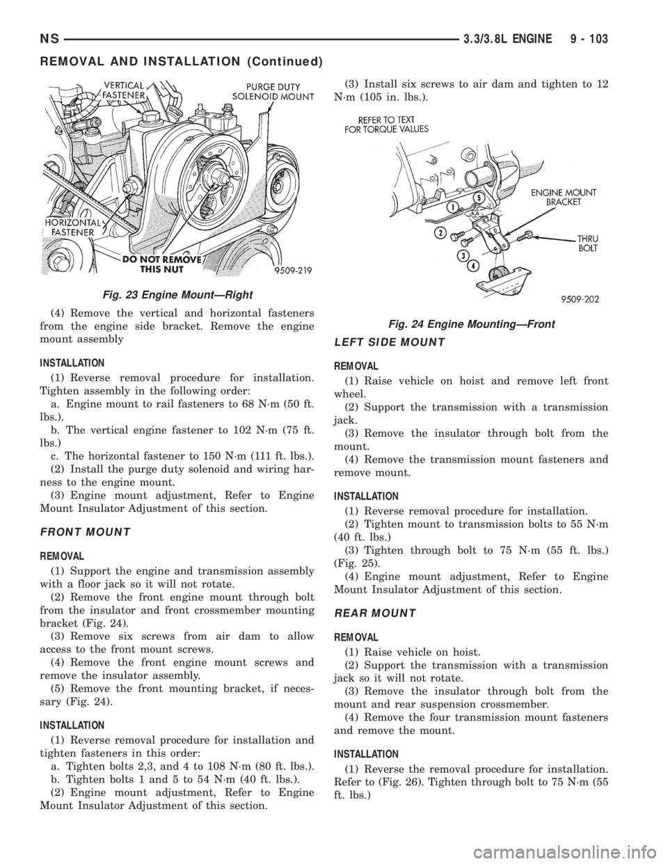 CHRYSLER VOYAGER 1996  Service Manual (4) Remove the vertical and horizontal fasteners
from the engine side bracket. Remove the engine
mount assembly
INSTALLATION
(1) Reverse removal procedure for installation.
Tighten assembly in the fol