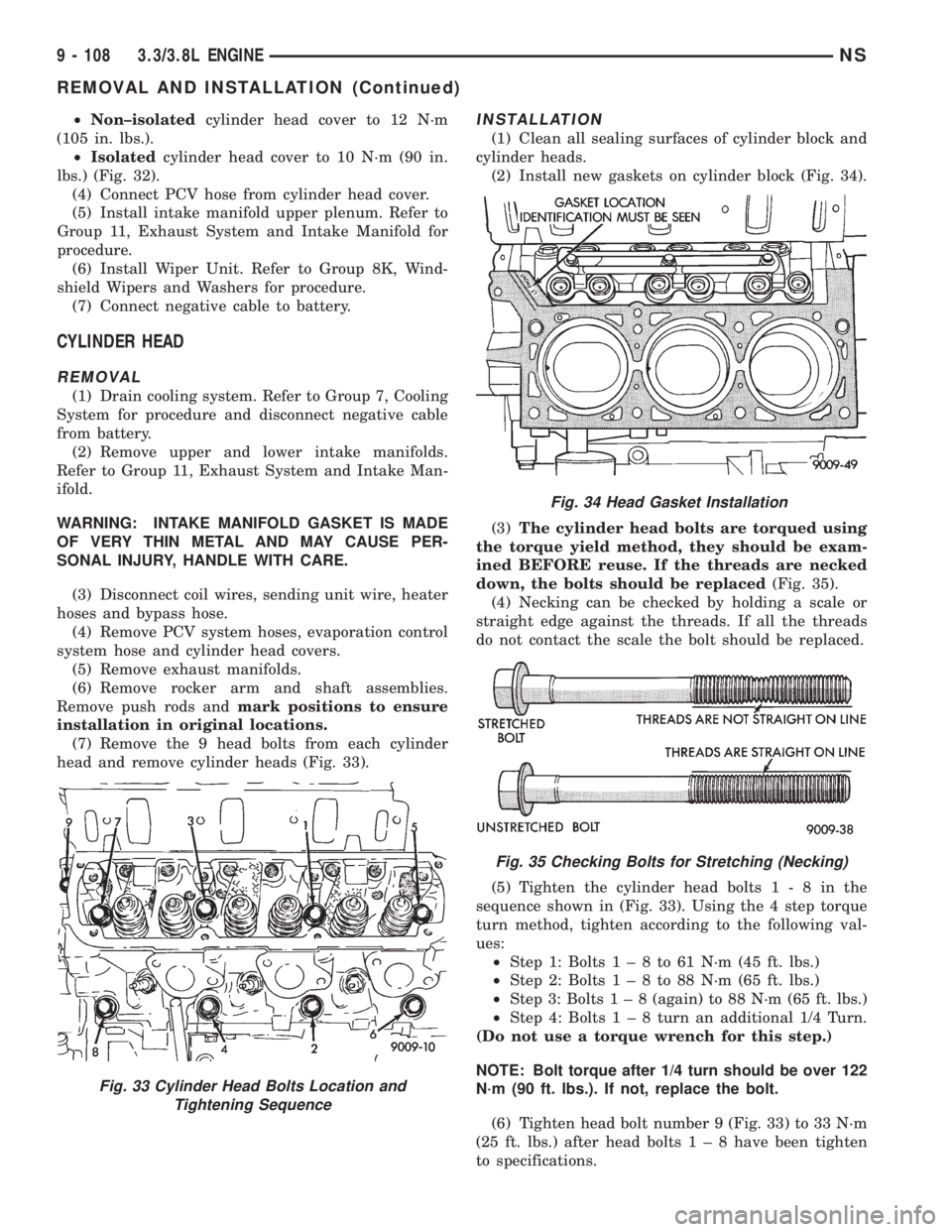 CHRYSLER VOYAGER 1996  Service Manual ²Non±isolatedcylinder head cover to 12 N´m
(105 in. lbs.).
²Isolatedcylinder head cover to 10 N´m (90 in.
lbs.) (Fig. 32).
(4) Connect PCV hose from cylinder head cover.
(5) Install intake manifo