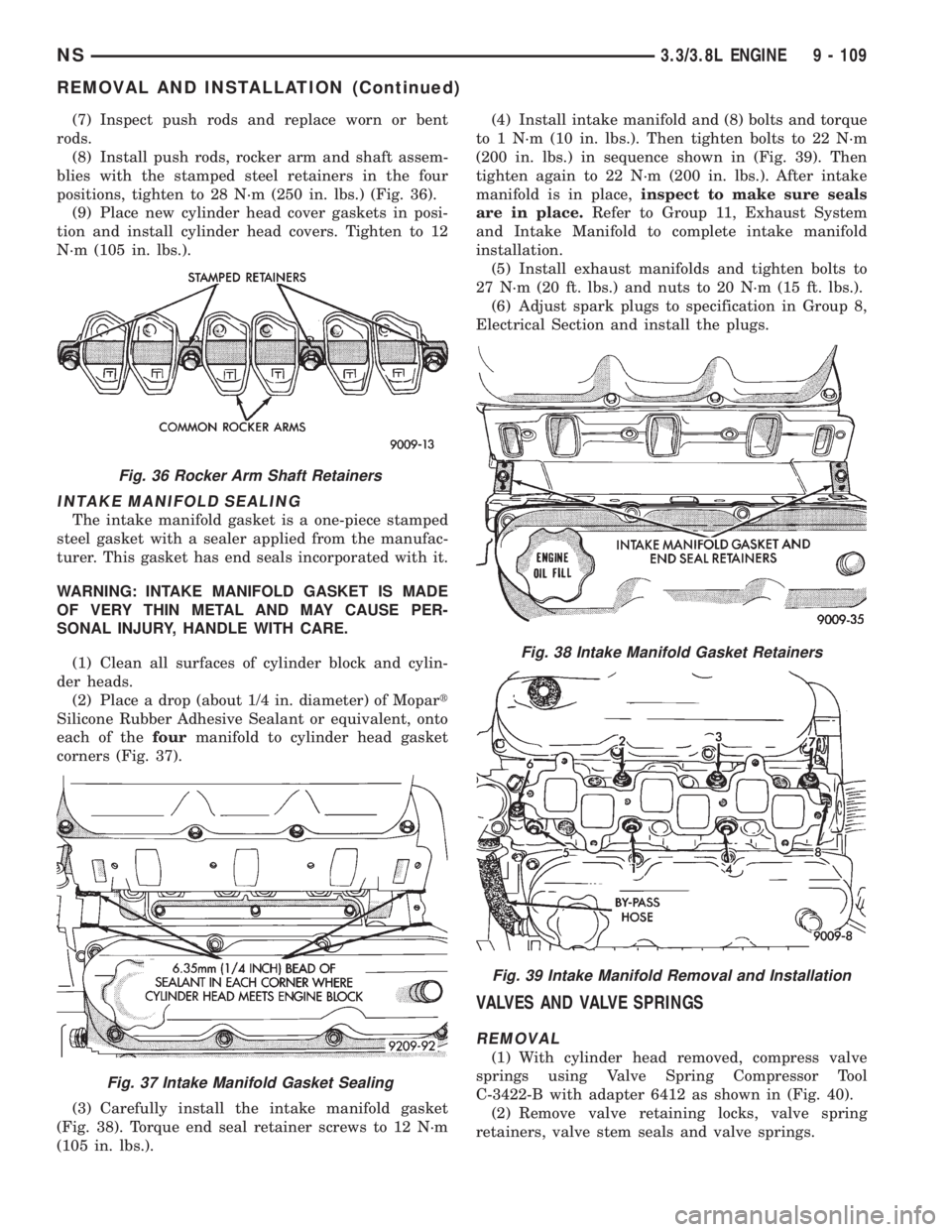 CHRYSLER VOYAGER 1996  Service Manual (7) Inspect push rods and replace worn or bent
rods.
(8) Install push rods, rocker arm and shaft assem-
blies with the stamped steel retainers in the four
positions, tighten to 28 N´m (250 in. lbs.) 