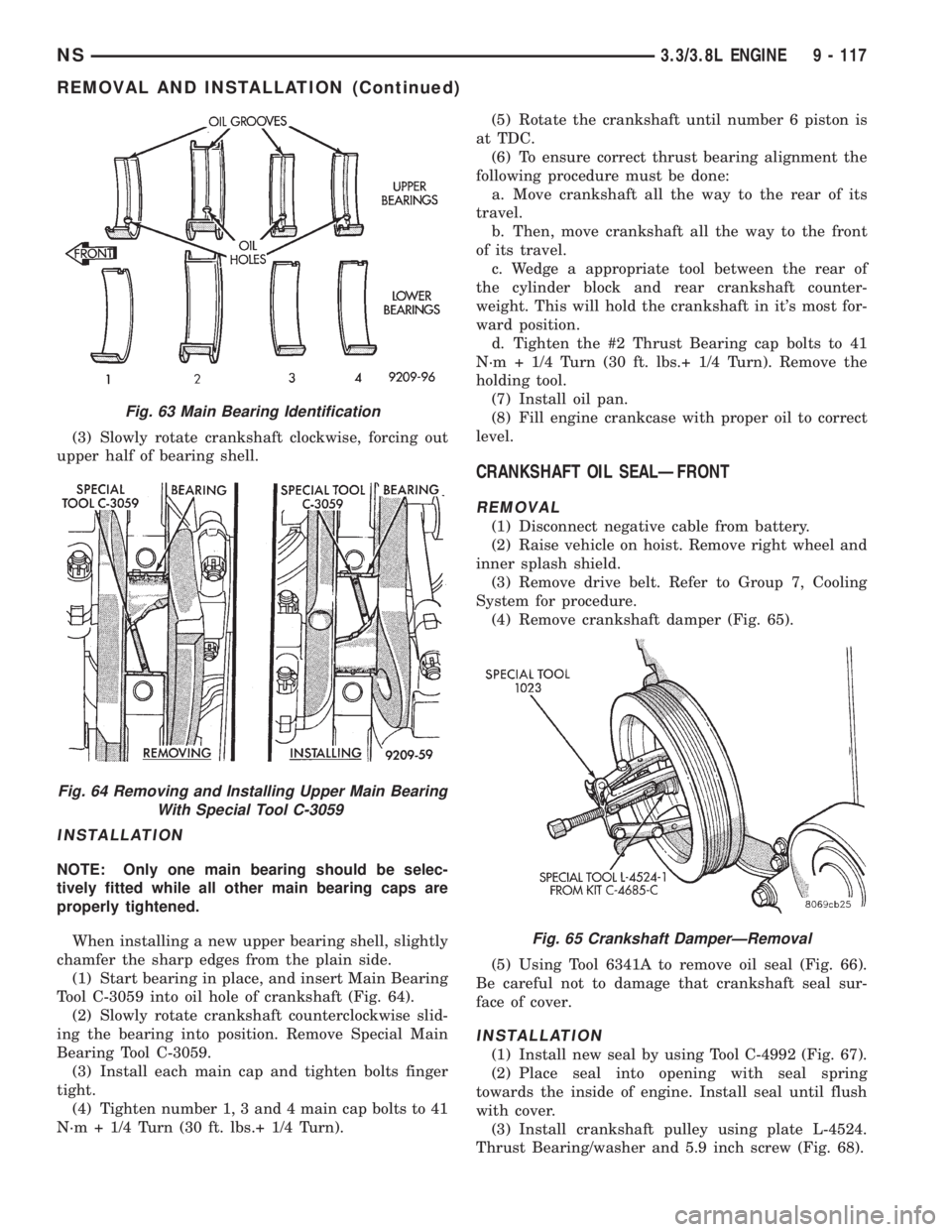 CHRYSLER VOYAGER 1996  Service Manual (3) Slowly rotate crankshaft clockwise, forcing out
upper half of bearing shell.
INSTALLATION
NOTE: Only one main bearing should be selec-
tively fitted while all other main bearing caps are
properly 