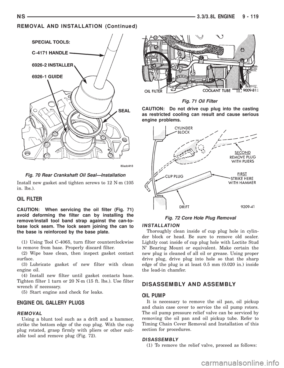 CHRYSLER VOYAGER 1996  Service Manual Install new gasket and tighten screws to 12 N´m (105
in. lbs.).
OIL FILTER
CAUTION: When servicing the oil filter (Fig. 71)
avoid deforming the filter can by installing the
remove/install tool band s